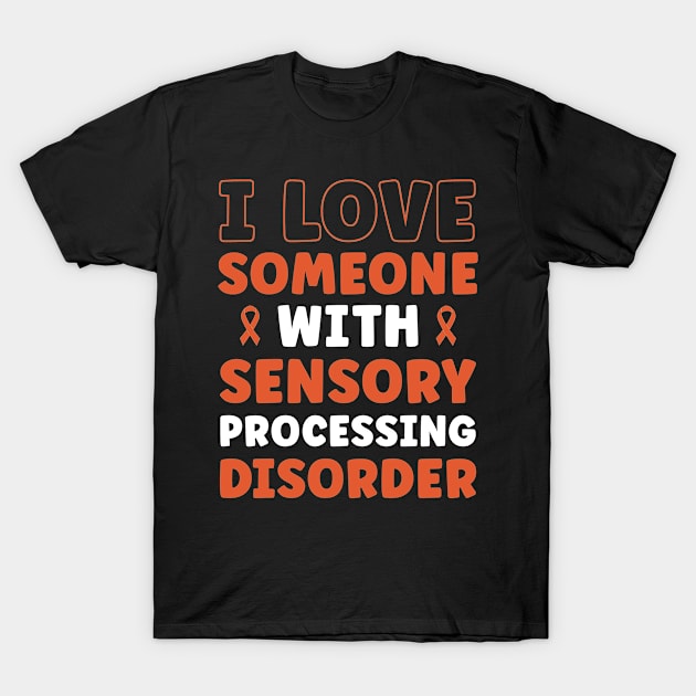 I Love Someone With Sensory Processing Disorder T-Shirt by Dr_Squirrel